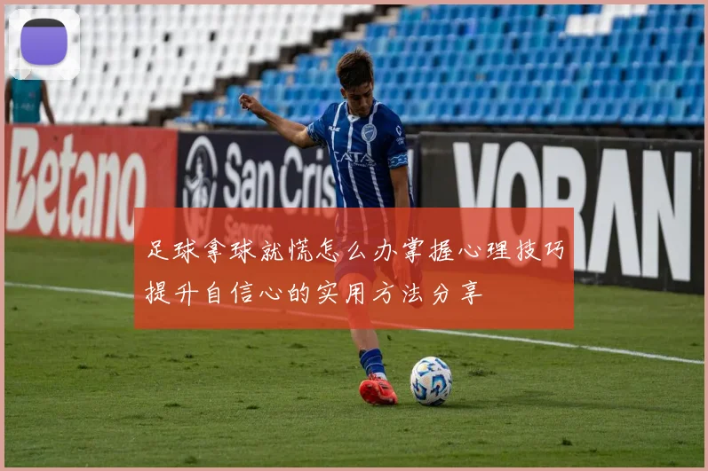 足球拿球就慌怎么办掌握心理技巧提升自信心的实用方法分享