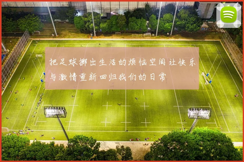 把足球挪出生活的烦恼空间让快乐与激情重新回归我们的日常